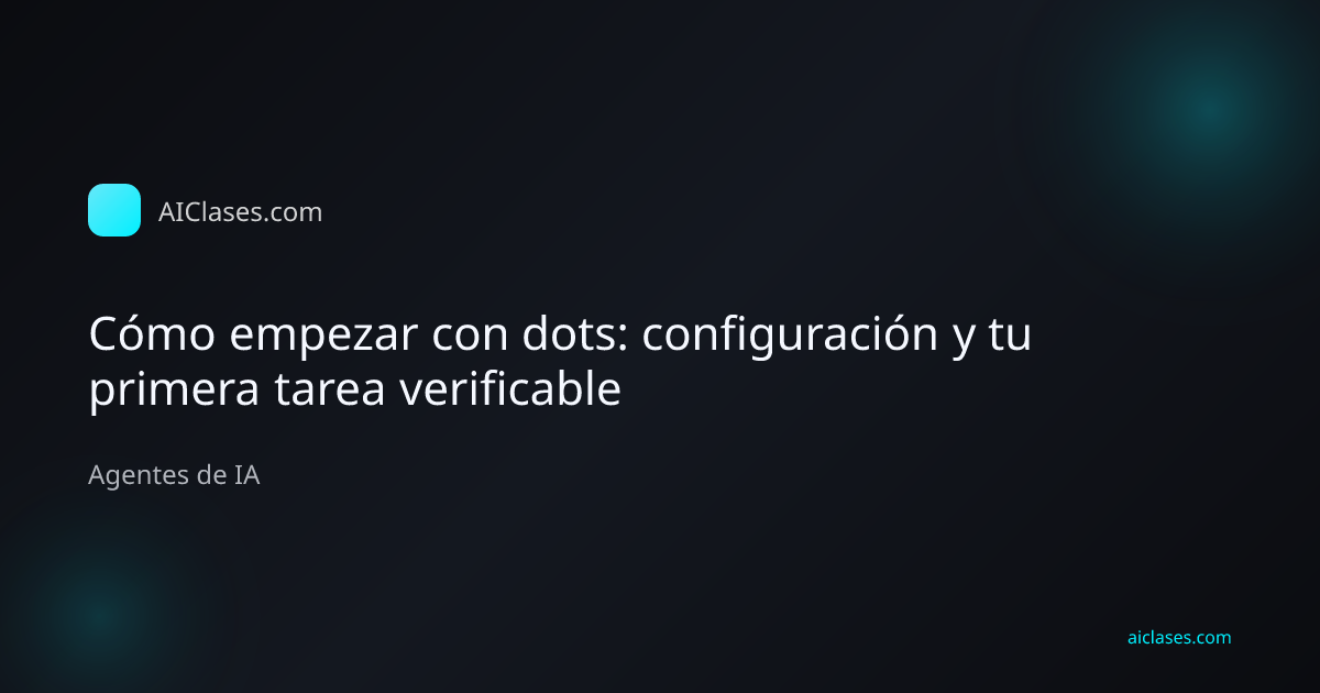 Cómo empezar con dots: configuración y tu primera tarea verificable