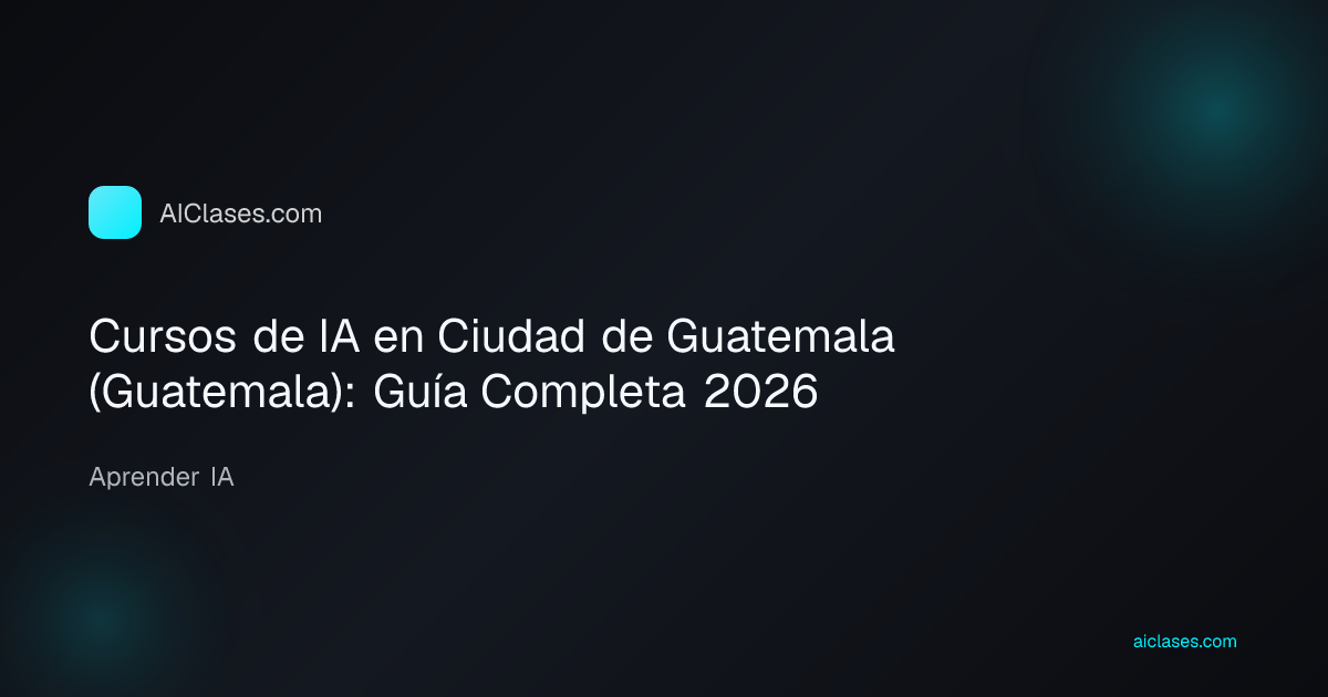 Cursos de IA en Ciudad de Guatemala (Guatemala): Guía Completa 2026