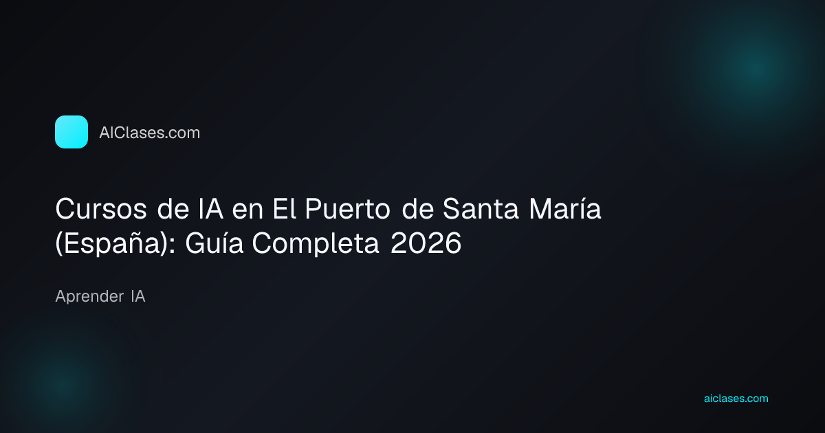 Cursos de IA en El Puerto de Santa María (España): Guía Completa 2026