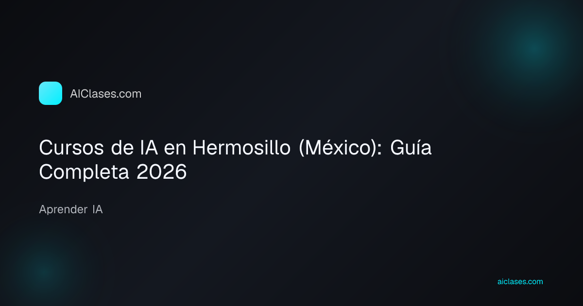 Cursos de IA en Hermosillo (México): Guía Completa 2026