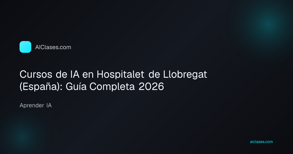 Cursos de IA en Hospitalet de Llobregat (España): Guía Completa 2026