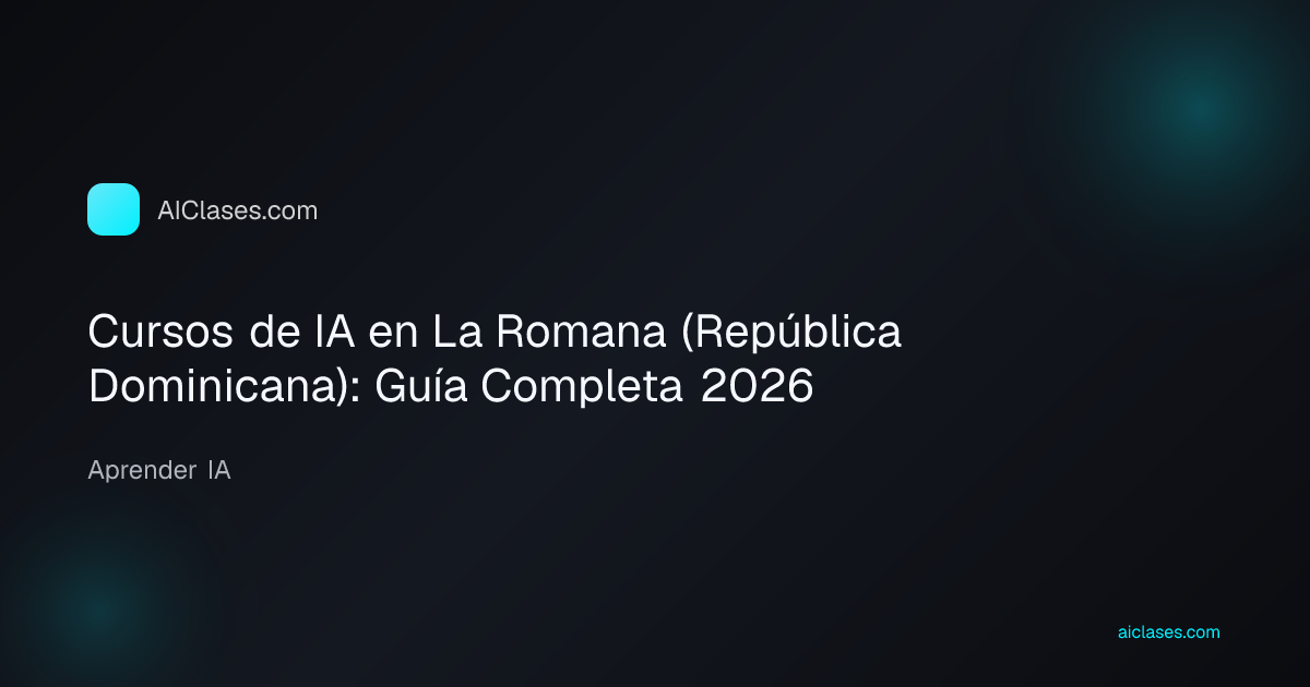 Cursos de IA en La Romana (República Dominicana): Guía Completa 2026