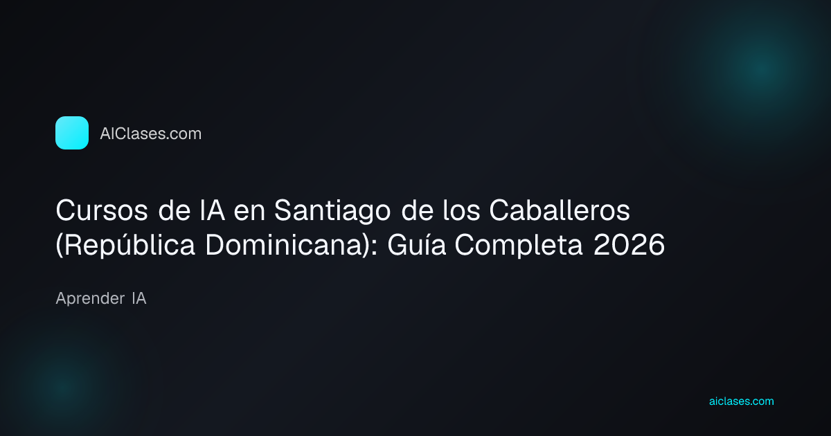 Cursos de IA en Santiago de los Caballeros (República Dominicana): Guía Completa 2026