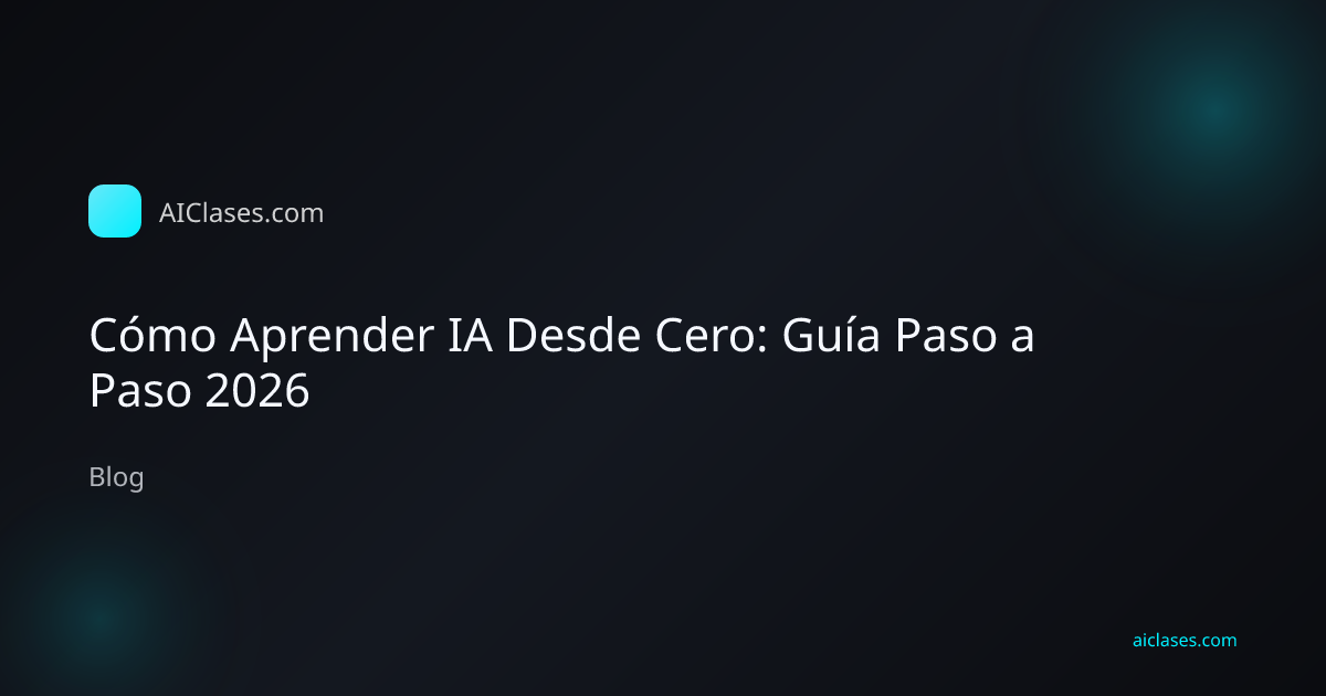 Cómo Aprender IA Desde Cero: Guía Paso a Paso 2026