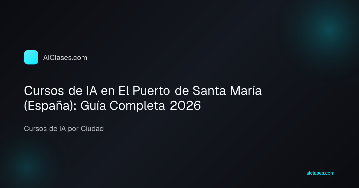 Cursos de IA en El Puerto de Santa María (España): Guía Completa 2026