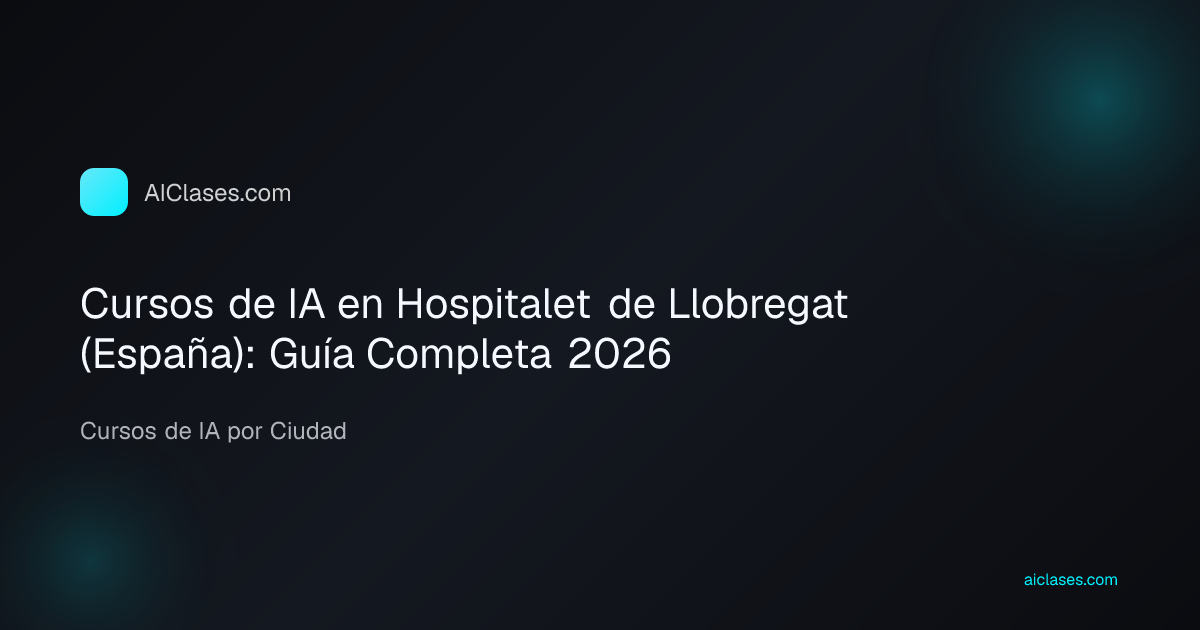 Cursos de IA en Hospitalet de Llobregat (España): Guía Completa 2026