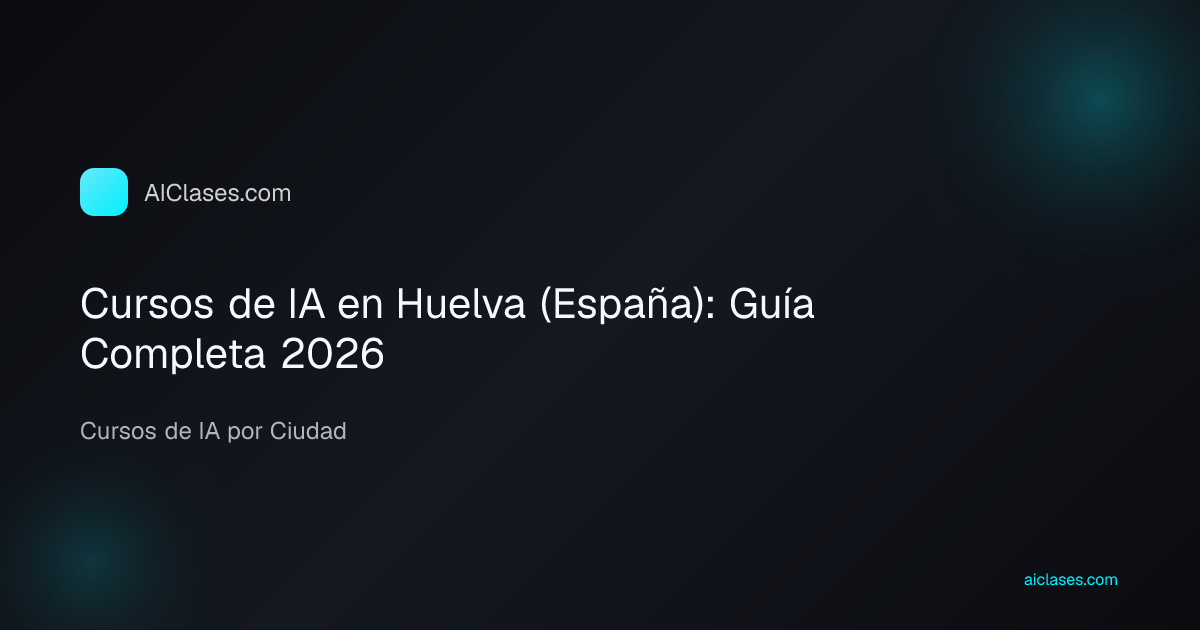 Cursos de IA en Huelva (España): Guía Completa 2026