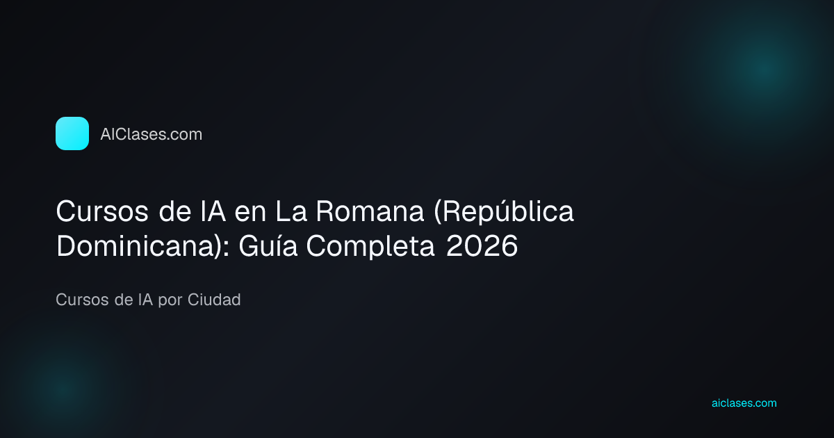 Cursos de IA en La Romana (República Dominicana): Guía Completa 2026