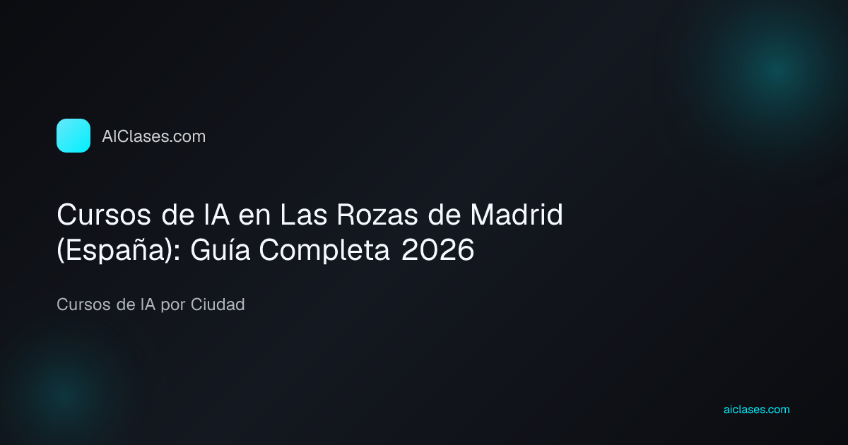 Cursos de IA en Las Rozas de Madrid (España): Guía Completa 2026