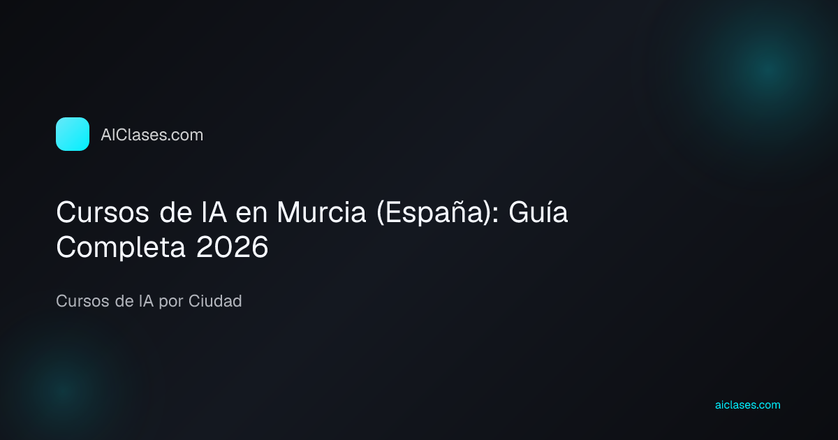 Cursos de IA en Murcia (España): Guía Completa 2026