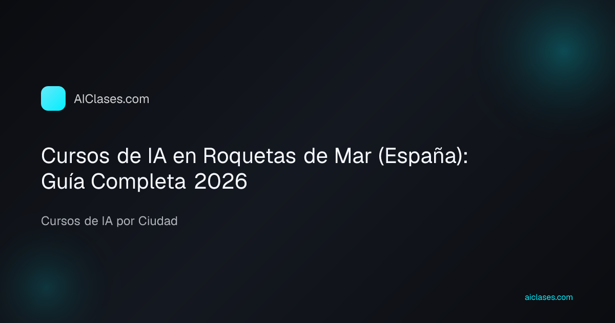 Cursos de IA en Roquetas de Mar (España): Guía Completa 2026