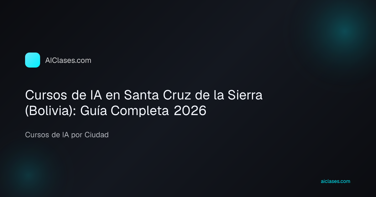 Cursos de IA en Santa Cruz de la Sierra (Bolivia): Guía Completa 2026