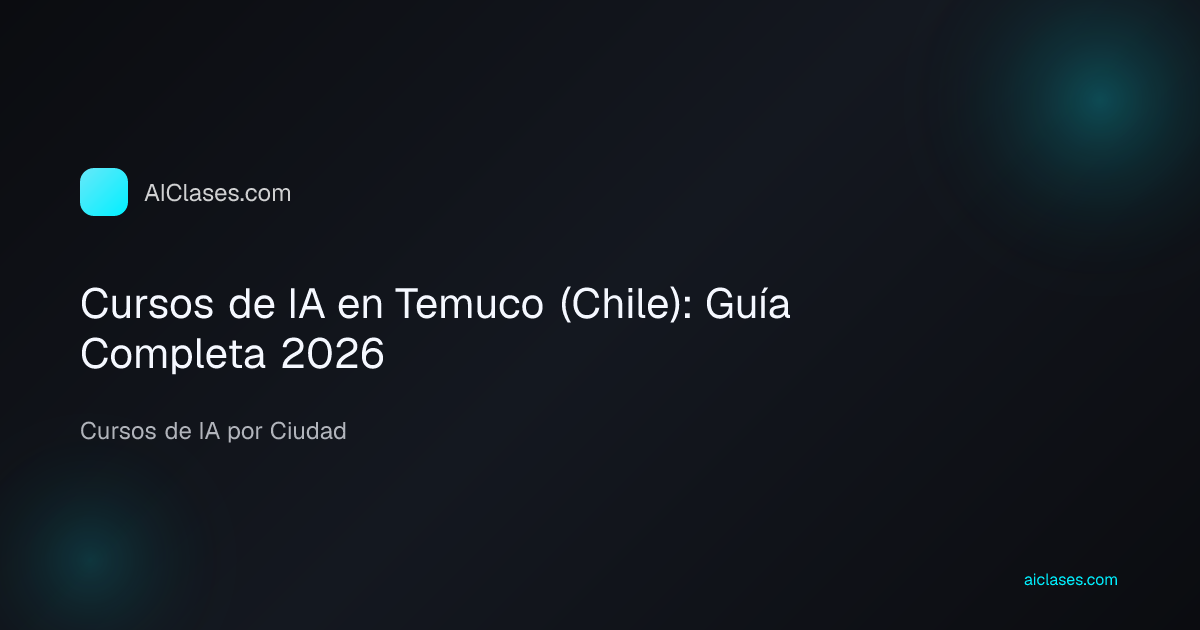 Cursos de IA en Temuco (Chile): Guía Completa 2026