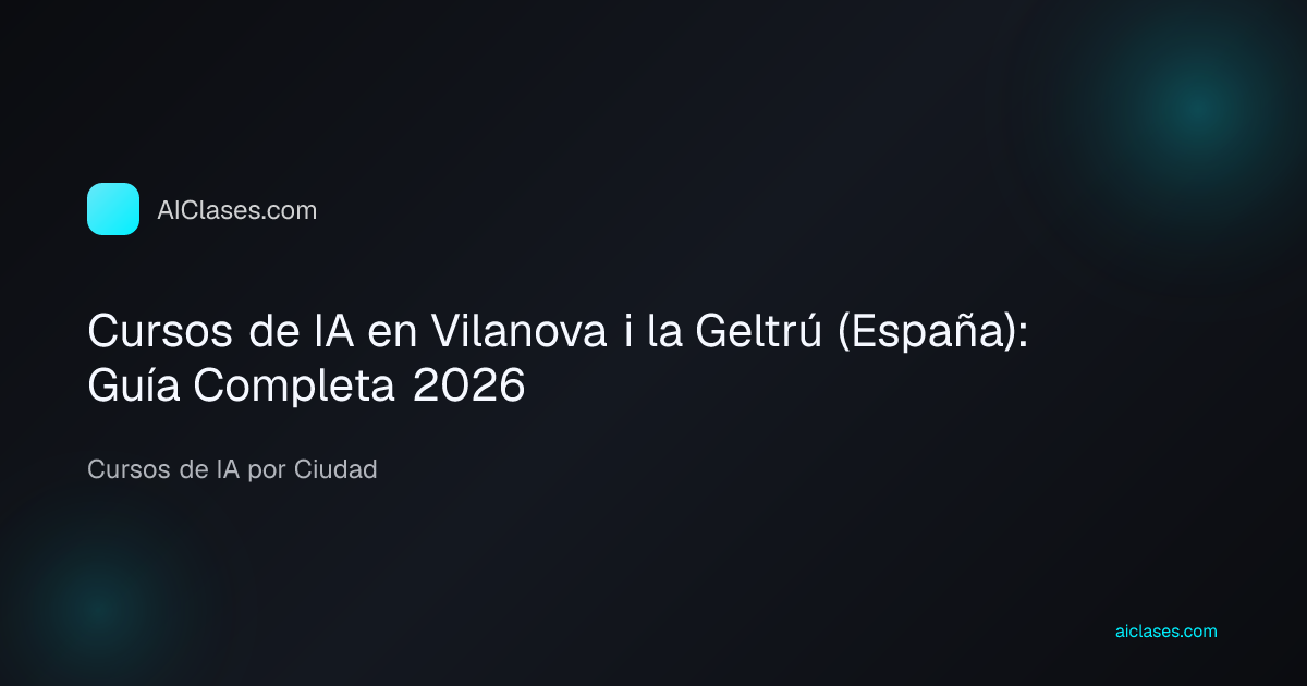 Cursos de IA en Vilanova i la Geltrú (España): Guía Completa 2026