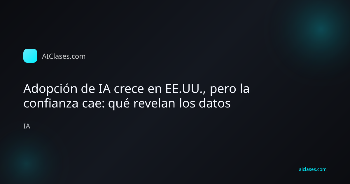 Adopción de IA crece en EE.UU., pero la confianza cae: qué revelan los datos
