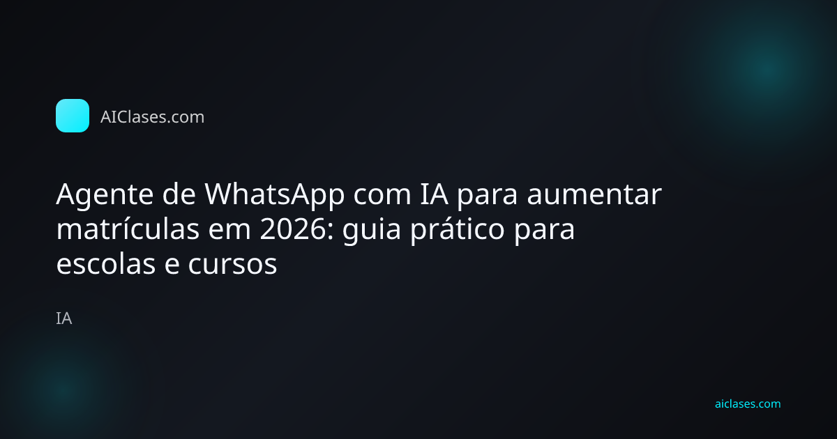 Capa editorial do artigo Agente de WhatsApp com IA para aumentar matrículas em 2026: guia prático para escolas e cursos na categoria IA do AulasDeIA.com