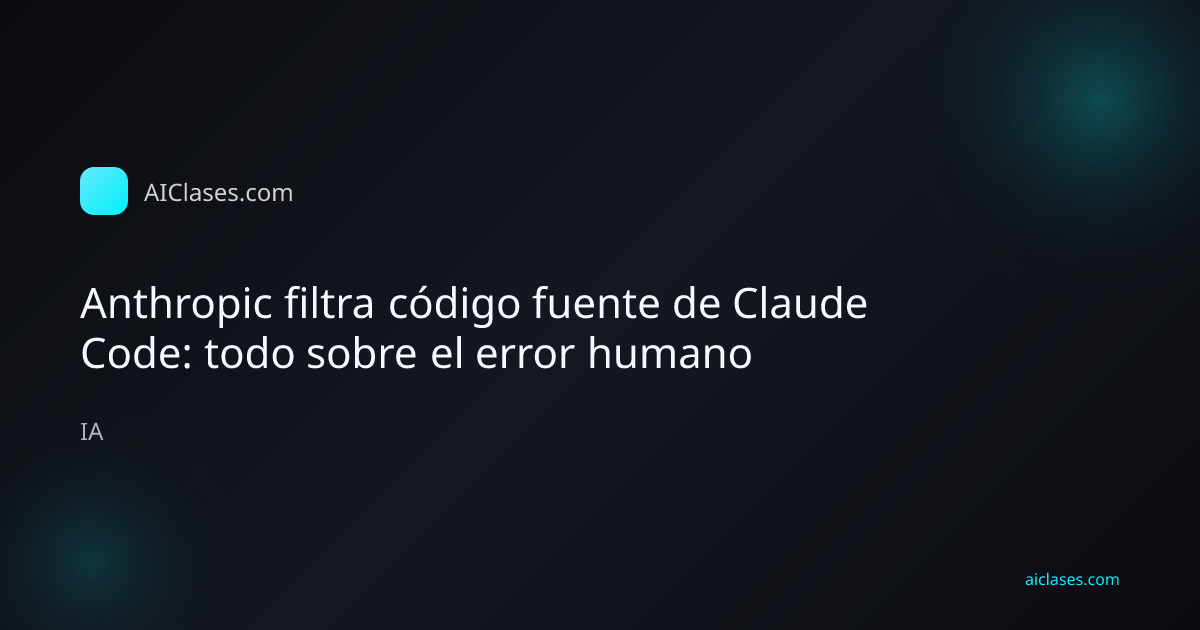 Anthropic filtra código fuente de Claude Code: todo sobre el error humano