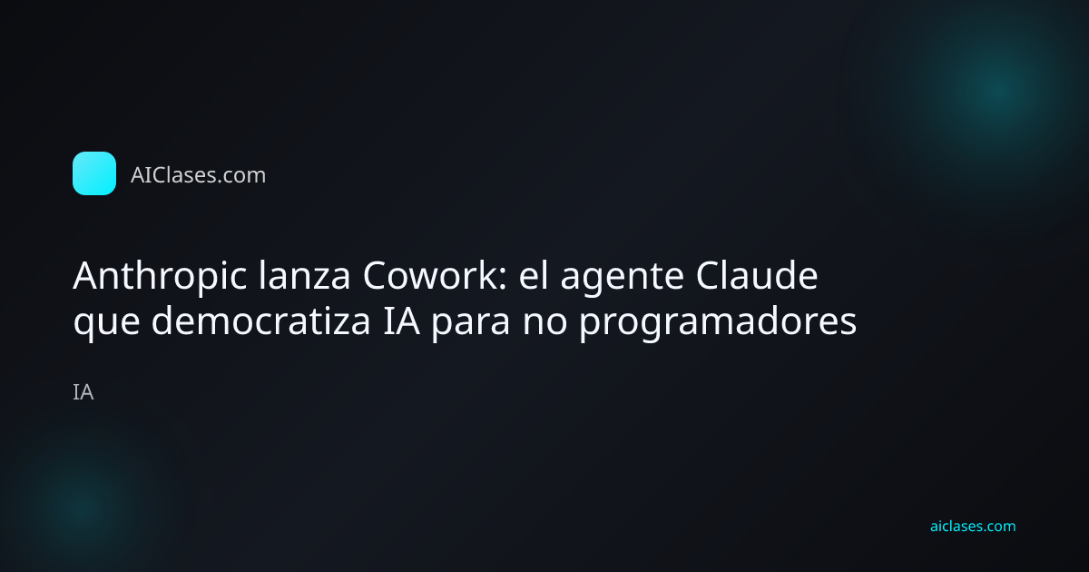 Anthropic lanza Cowork: el agente Claude que democratiza IA para no programadores