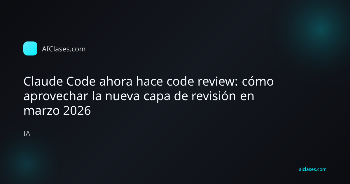 Claude Code ahora hace code review: cómo aprovechar la nueva capa de revisión en marzo 2026