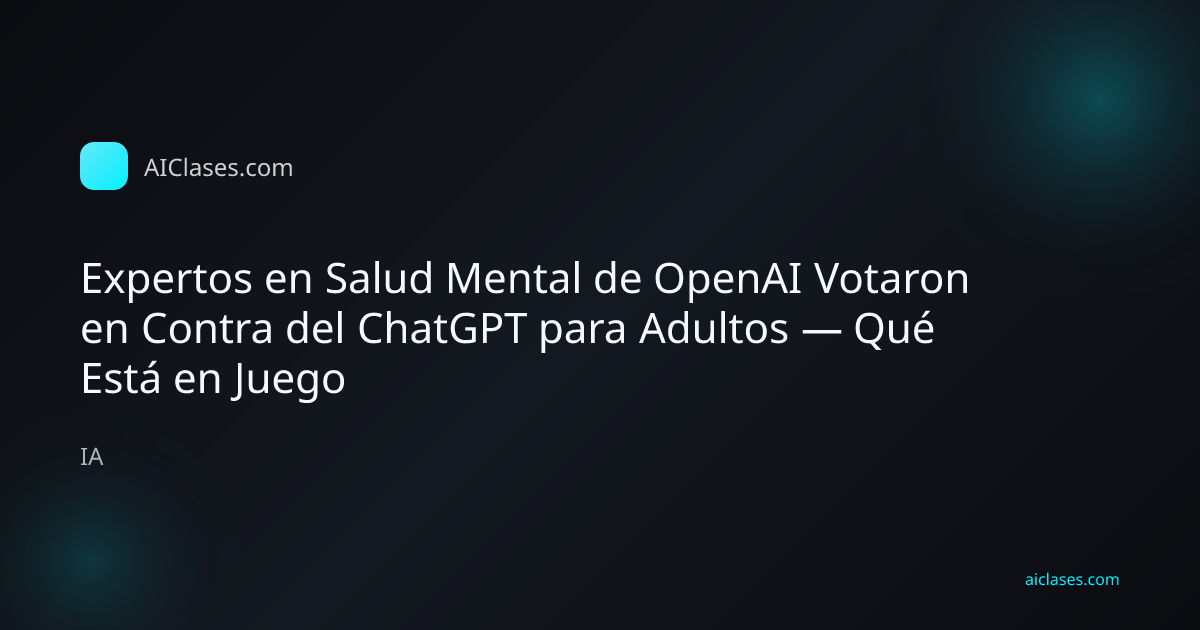 Expertos en Salud Mental de OpenAI Votaron en Contra del ChatGPT para Adultos — Qué Está en Juego
