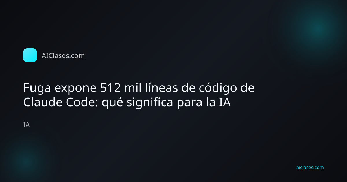 Fuga expone 512 mil líneas de código de Claude Code: qué significa para la IA
