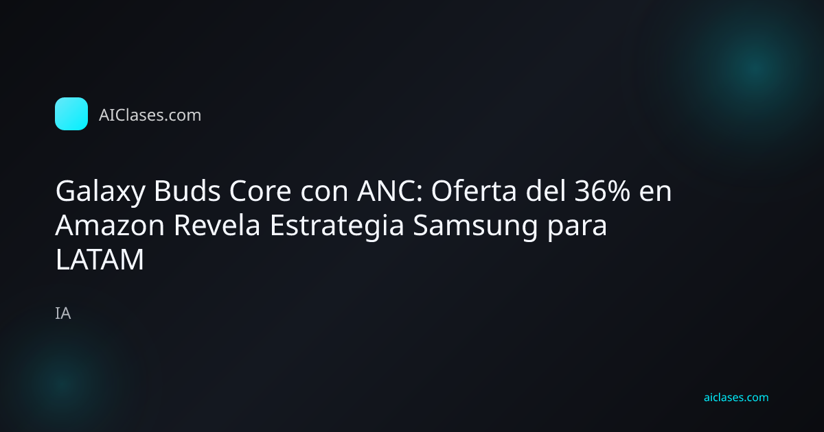 Galaxy Buds Core con ANC: Oferta del 36% en Amazon Revela Estrategia Samsung para LATAM