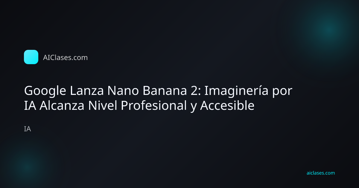 Google Lanza Nano Banana 2: Imaginería por IA Alcanza Nivel Profesional y Accesible