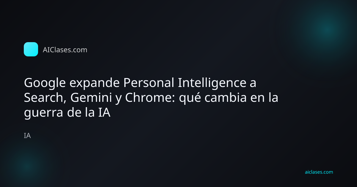 Google expande Personal Intelligence a Search, Gemini y Chrome: qué cambia en la guerra de la IA