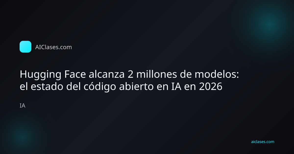 Hugging Face alcanza 2 millones de modelos: el estado del código abierto en IA en 2026
