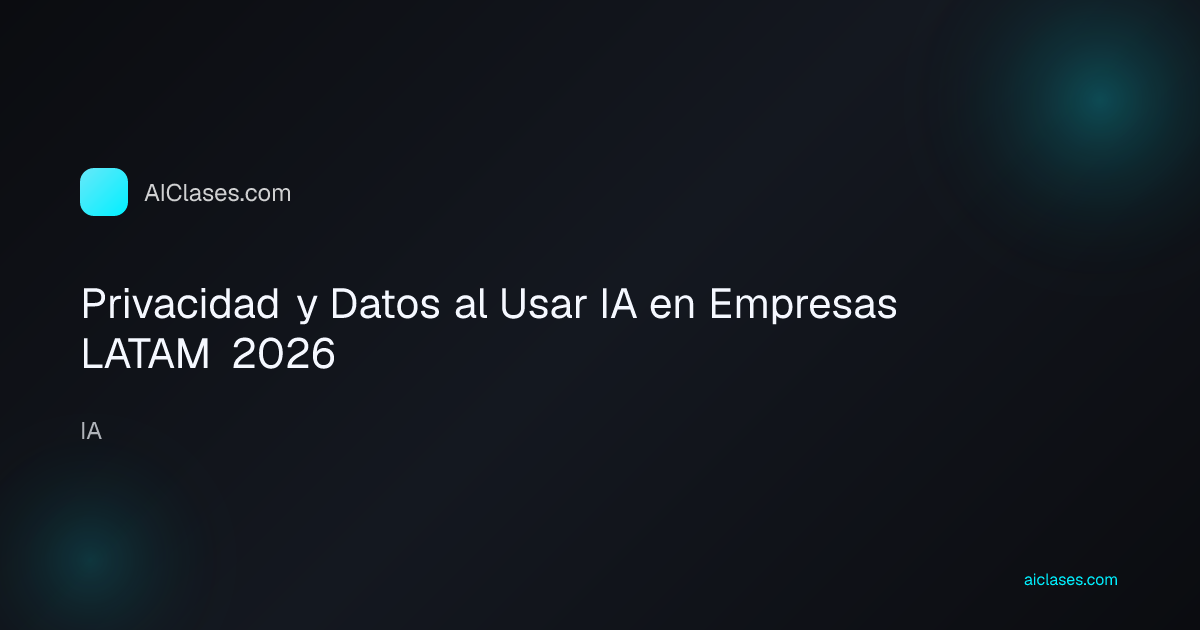 Privacidad y Datos al Usar IA en Empresas LATAM 2026