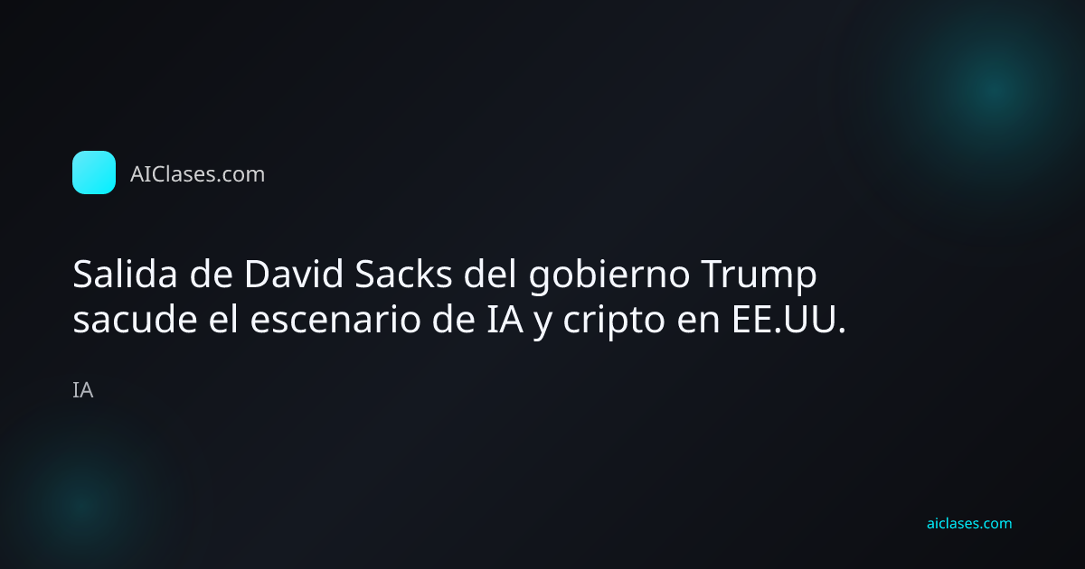 Salida de David Sacks del gobierno Trump sacude el escenario de IA y cripto en EE.UU.