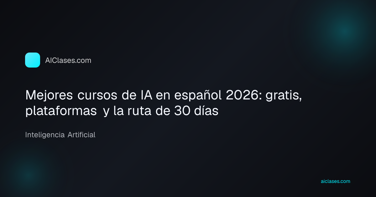 Mejores cursos de IA en español 2026: gratis, plataformas y la ruta de 30 días