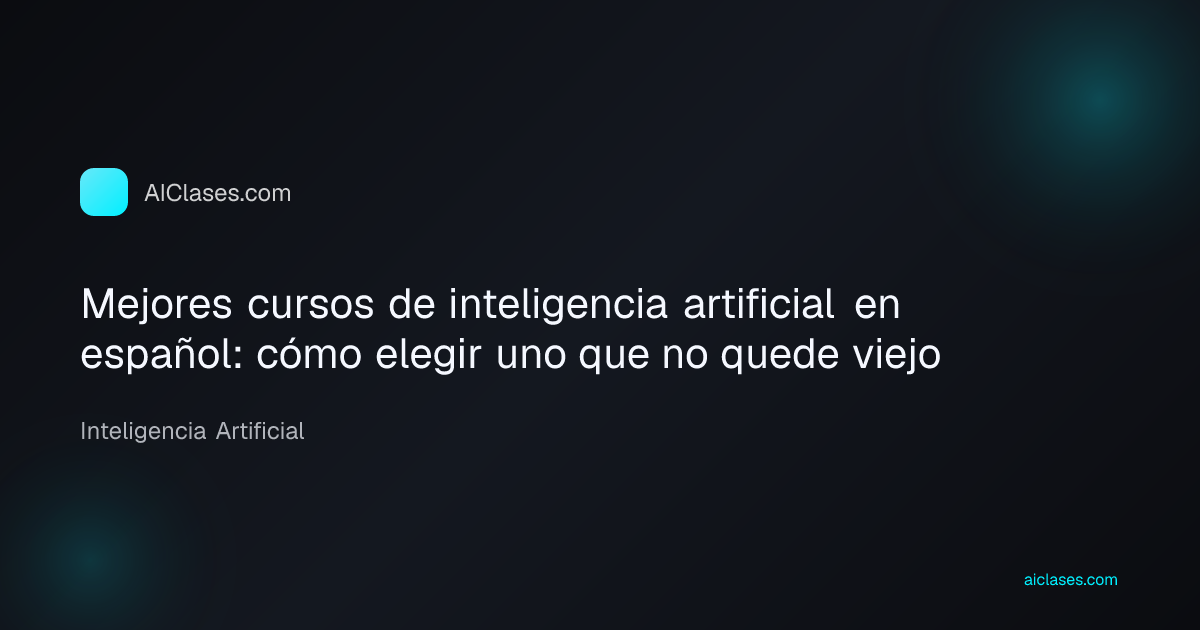 Mejores cursos de inteligencia artificial en español: cómo elegir uno que no quede viejo