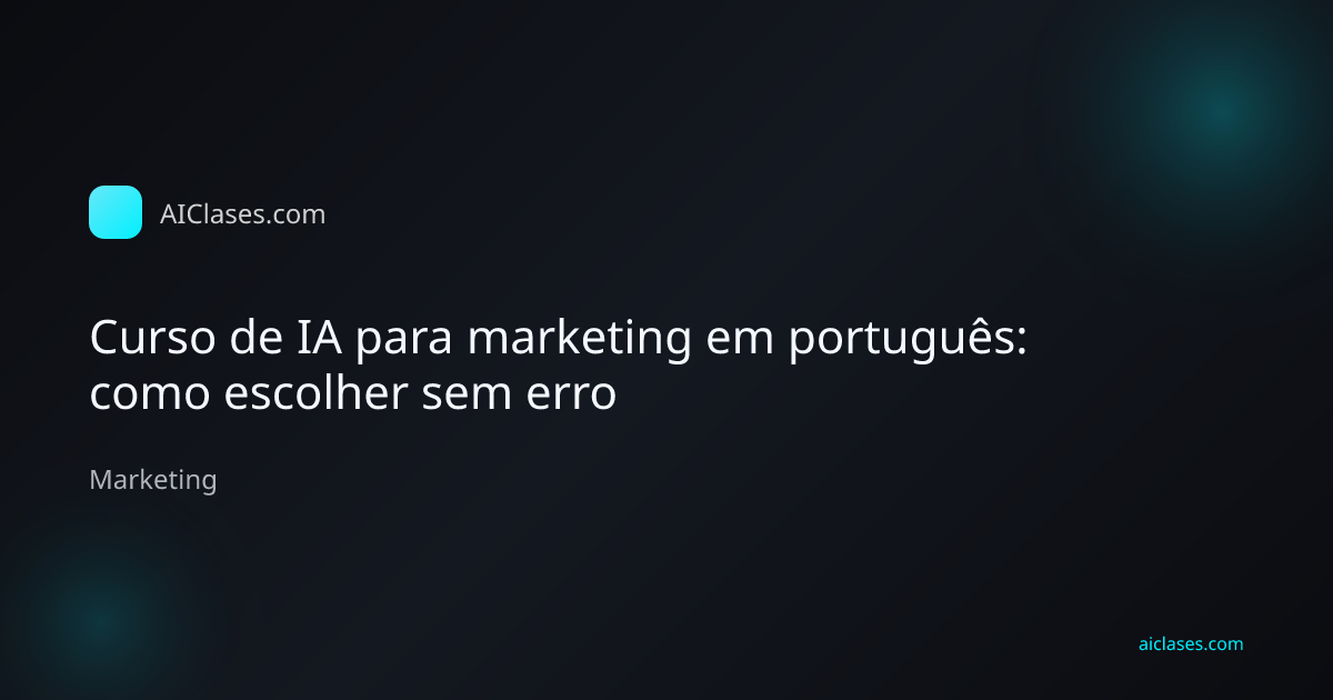 Capa editorial do artigo Curso de IA para marketing em português: como escolher sem erro na categoria Marketing do AulasDeIA.com