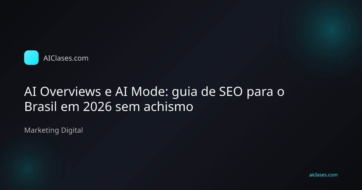 Capa editorial do artigo AI Overviews e AI Mode: guia de SEO para o Brasil em 2026 sem achismo na categoria Marketing Digital do AulasDeIA.com