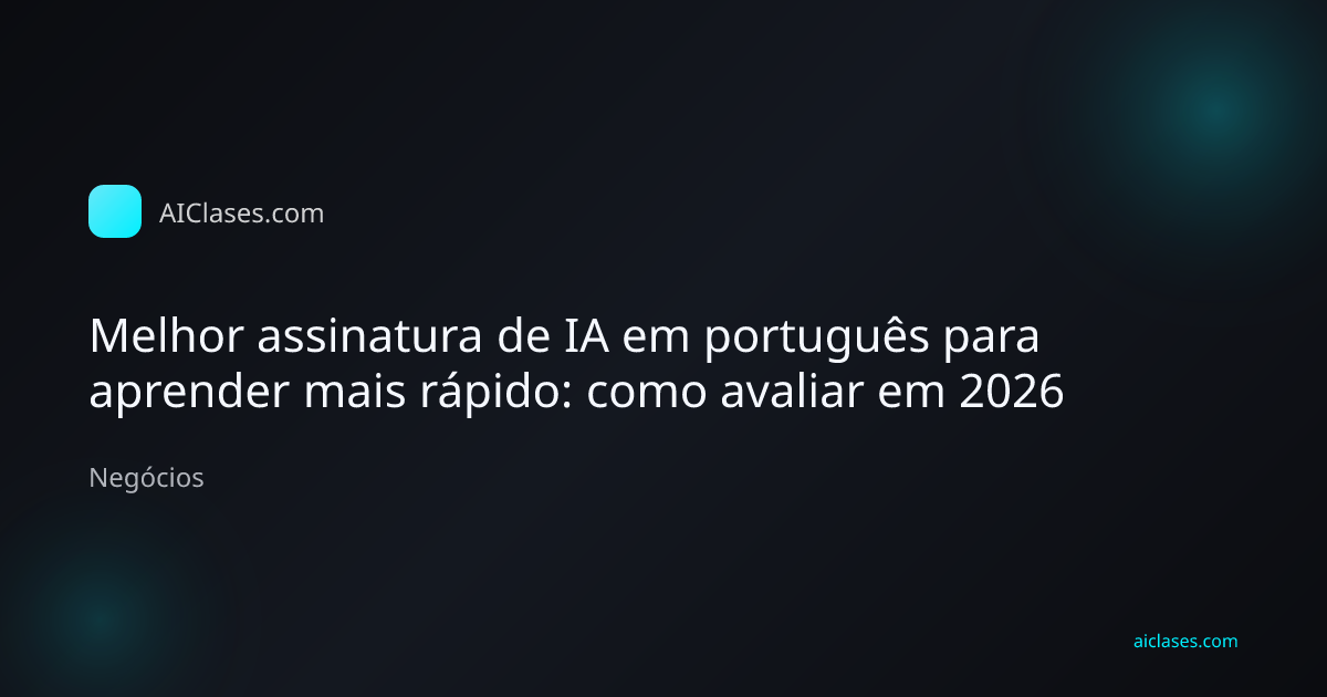Capa editorial do artigo Melhor assinatura de IA em português para aprender mais rápido: como avaliar em 2026 na categoria Negócios do AulasDeIA.com
