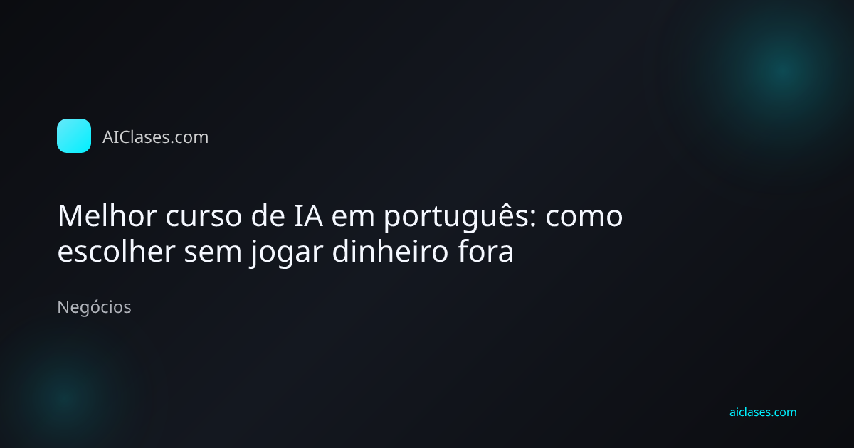 Capa editorial do artigo Melhor curso de IA em português: como escolher sem jogar dinheiro fora na categoria Negócios do AulasDeIA.com