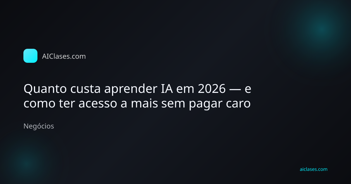 Capa editorial do artigo Quanto custa aprender IA em 2026 — e como ter acesso a mais sem pagar caro na categoria Negócios do AulasDeIA.com