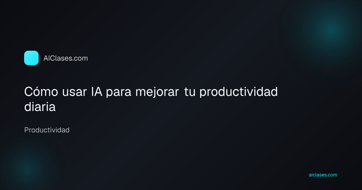 Cómo usar IA para mejorar tu productividad diaria
